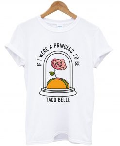 If I Were a Princess I’d Be Taco Belle T-Shirt (GPMU)