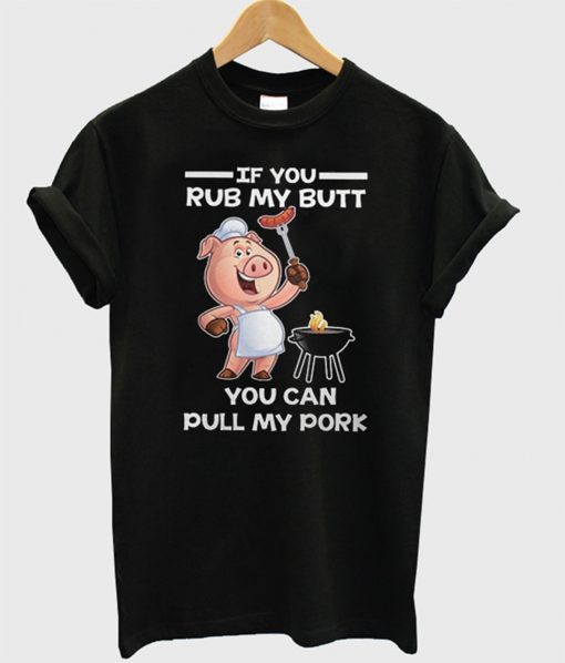 If You Rub My Butt You Can Pull My Pork T-Shirt (GPMU)