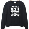 I’m Not Anti Social I’m Anti Stupid Sweatshirt (GPMU)