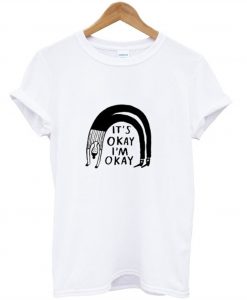 It’s Okay I’m Okay T-Shirt (GPMU)