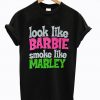 Look Like Barbie Smoke Like Marley T-Shirt (GPMU)