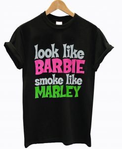 Look Like Barbie Smoke Like Marley T-Shirt (GPMU)