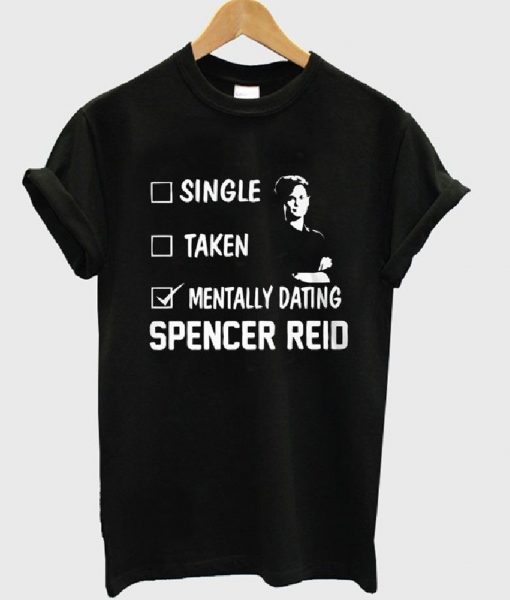 Mentally Dating Spencer Reid T-Shirt (GPMU)