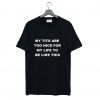 My Tits Are Too Nice For My Life To Be Like This T-Shirt Black (GPMU)