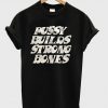 Pussy Builds Strong Bones T-Shirt (GPMU)