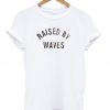 Raised by waves T-Shirt (GPMU)