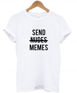 Send nudes memes T-Shirt (GPMU)