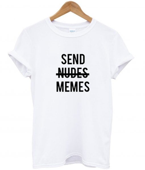 Send nudes memes T-Shirt (GPMU)