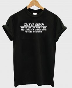 Talk is cheap T-Shirt (GPMU)