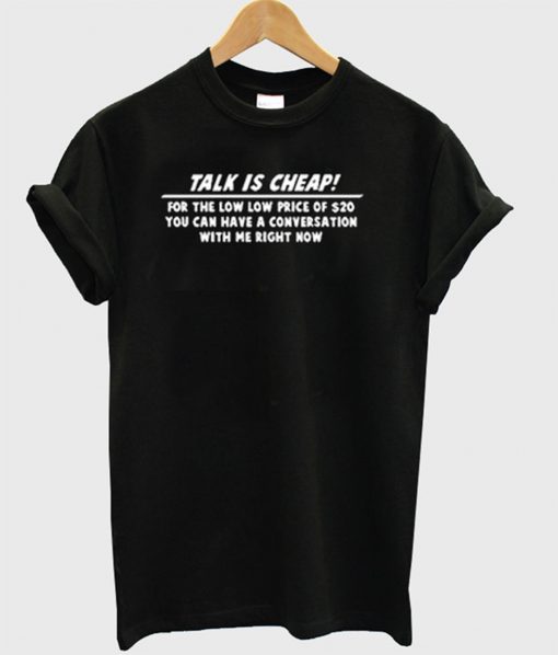 Talk is cheap T-Shirt (GPMU)