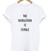 The Revolution Is Female T-Shirt (GPMU)