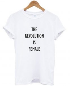 The Revolution Is Female T-Shirt (GPMU)