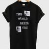 This World Needs You T-Shirt (GPMU)