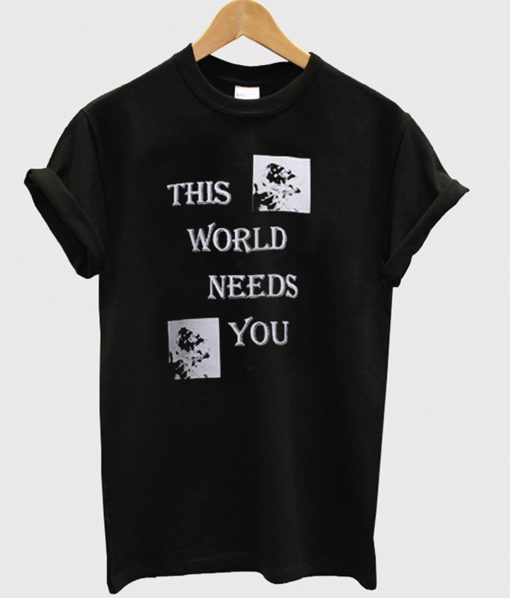 This World Needs You T-Shirt (GPMU)