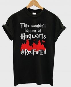 This Wouldn’t At Hgwarts Red For Ed T-Shirt (GPMU)