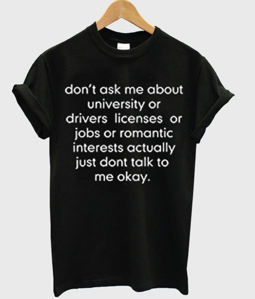 don’t ask me about college or driver’s licenses T Shirt (GPMU)