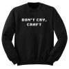 Don’t Cry Craft Sweatshirt (GPMU)