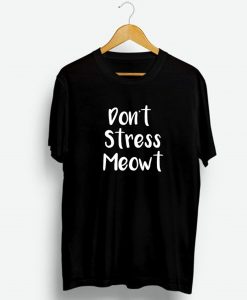 Don’t Stress Meowt T-Shirt (GPMU)