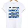 I’m Either Drinking Bud Light About To Drink T-Shirt (GPMU)