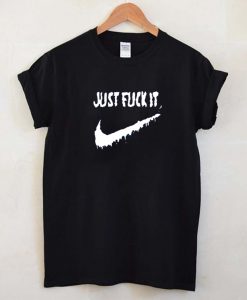 Just Fuck It T Shirt (GPMU)