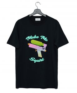 Make Me Squirt T-Shirt (GPMU)