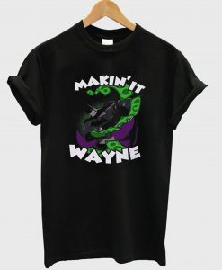 Makin It Wayne Batman T-Shirt (GPMU)