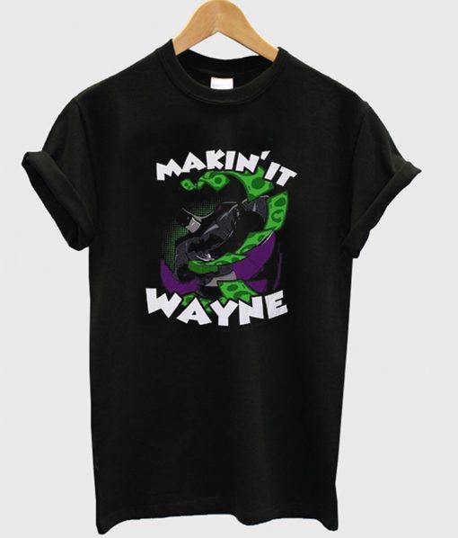 Makin It Wayne Batman T-Shirt (GPMU)