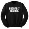 Probably Famous Unisex Sweatshirt (GPMU)