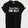 Wanna Raise Some Hell T-Shirt (GPMU)