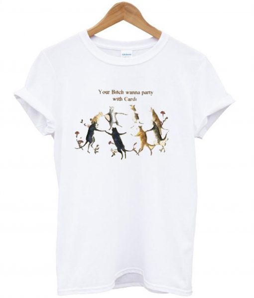 Your BItch Wanna Party With Cardi T-Shirt (GPMU)