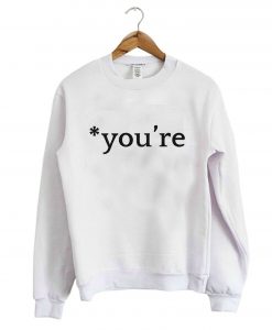 You’re Sweatshirt (GPMU)