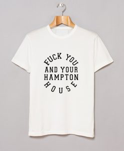 Fuck you and your hampton house T-Shirt (GPMU)