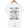 Don’t Mess With Me My Aunt T Shirt (GPMU)