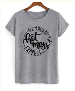 All Aboard The Hot Mess Express T-Shirt (GPMU)