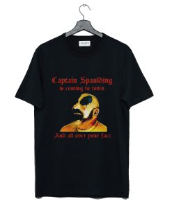 Captain Spaulding Is Coming To Town And All Over Your Face T-Shirt (GPMU)