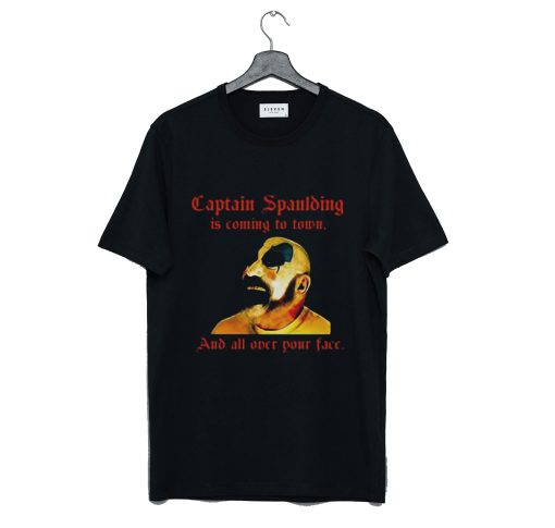Captain Spaulding Is Coming To Town And All Over Your Face T-Shirt (GPMU)