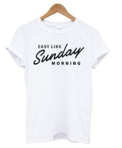 Easy Like Sunday Morning White T Shirt (GPMU)