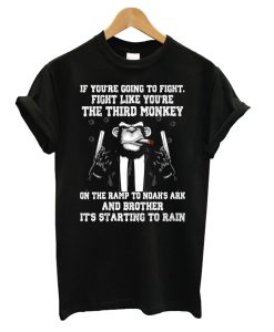 If You’re Going To Fight Like You’re The Third Monkey T Shirt (GPMU)