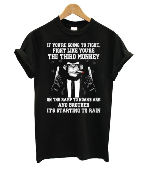 If You’re Going To Fight Like You’re The Third Monkey T Shirt (GPMU)