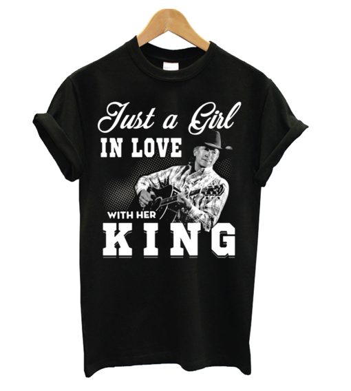 Just a Girl in love with her King – George Strait T Shirt (GPMU)