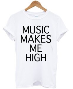 Music makes Me high T-Shirt (GPMU)