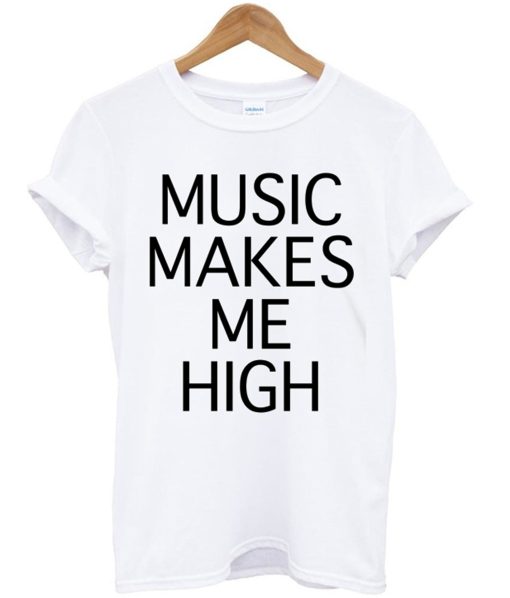 Music makes Me high T-Shirt (GPMU)