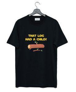 That Log had A Child T Shirt (GPMU)