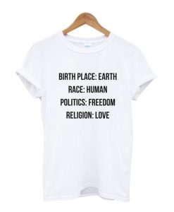 Birthplace Earth Race Human Politics Freedom Religion Love T Shirt (GPMU)