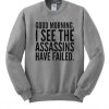 Good Morning I See The Assassins Have Failed Sweatshirt (GPMU)