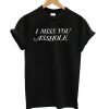 I MisS You Asshole T Shirt (GPMU)