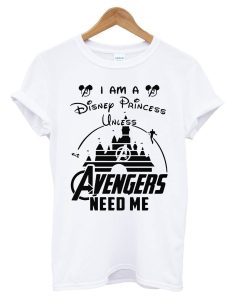 I am a Disney Princess unless Avengers need me T Shirt (GPMU)