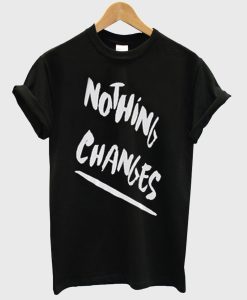 Nothing Changes T-Shirt (GPMU)