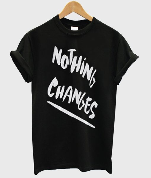 Nothing Changes T-Shirt (GPMU)