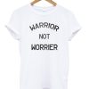Warrior Not Worrier T-Shirt (GPMU)